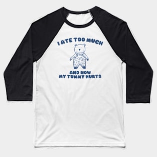 I Ate Too Much And My Tummy Hurts - Cartoon Meme Top, Vintage Cartoon Sweater, Unisex Baseball T-Shirt